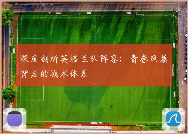 深度剖析英格兰队阵容：青春风暴背后的战术体系